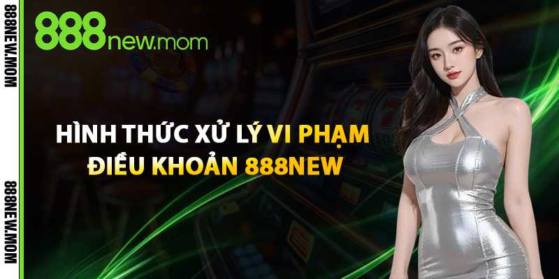 Điều Khoản 888New – Hướng Dẫn Tuân Thủ Quy Tắc Nhà Cái 3 Hình Thức Xử Lý Vi Phạm Điều Khoản 888New
