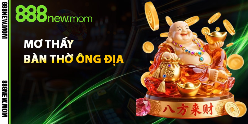 Mơ Thấy Bàn Thờ Ông Địa – Thông Điệp Từ Tiềm Thức 1 mơ thấy bàn thờ ông Địa
