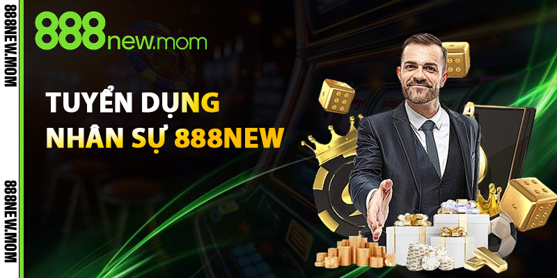 Tuyển Dụng 888New – Bứt Phá Sự Nghiệp Mới Cùng Nhà Cái 1 tuyển dụng nhân sự